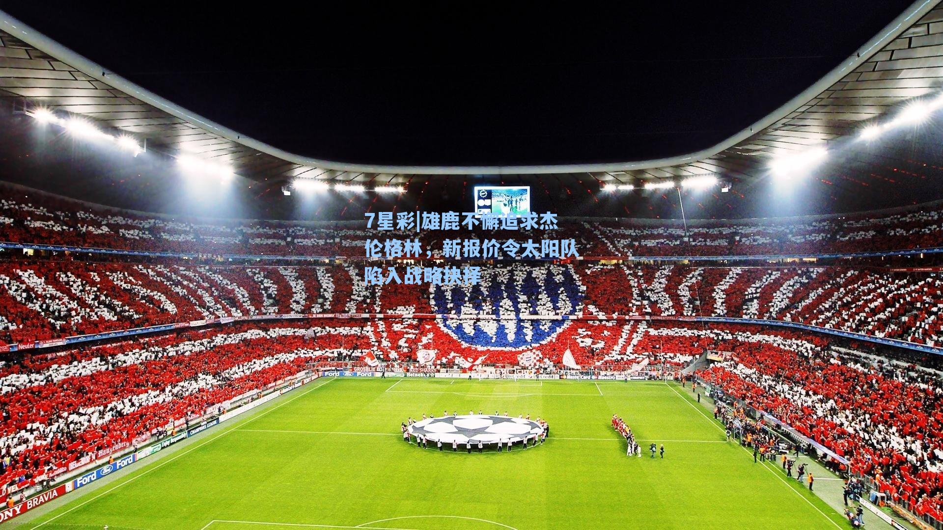 雄鹿不懈追求杰伦格林,新报价令太阳队陷入战略抉择